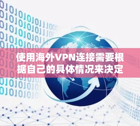 使用海外VPN连接需要根据自己的具体情况来决定,以下是一些关键步骤和建议 使用海外VPN连接需要根据自己的具体情况来决定,以下是一些关键步骤和建议