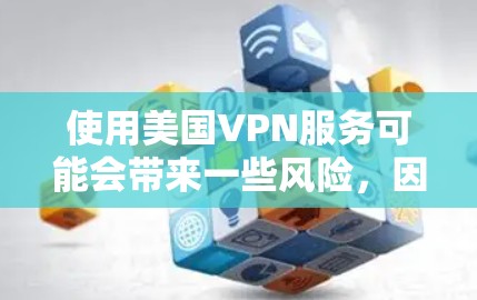 使用美国VPN服务可能会带来一些风险，因此在选择时需要谨慎。以下是一些常见的美国VPN推荐，供你参考