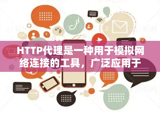 HTTP代理是一种用于模拟网络连接的工具,广泛应用于测试服务器、优化性能和进行网络环境测试。以下是关于HTTP代理的详细总结 HTTP代理是一种用于模拟网络连接的工具,广泛应用于测试服务器、优化性能和进行网络环境测试。以下是关于HTTP代理的详细总结