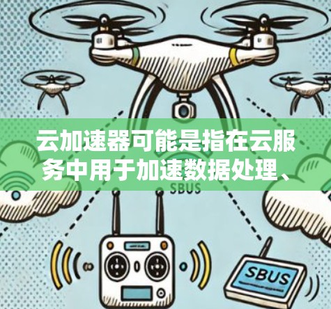 云加速器可能是指在云服务中用于加速数据处理、服务器响应等功能的工具或平台。具体含义可能因上下文而异,但通常可以理解为在云环境中提高速度、提升效率的工具或服务 云加速器可能是指在云服务中用于加速数据处理、服务器响应等功能的工具或平台。具体含义可能因上下文而异,但通常可以理解为在云环境中提高速度、提升效率的工具或服务