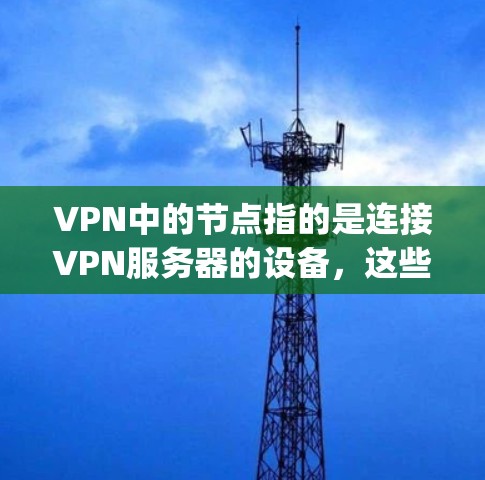 VPN中的节点指的是连接VPN服务器的设备,这些节点在连接VPN服务时会进行通信。低Ping节点通常指的是节点之间的通信延迟非常小,这在确保VPN服务稳定性和可靠性方面非常重要 VPN中的节点指的是连接VPN服务器的设备,这些节点在连接VPN服务时会进行通信。低Ping节点通常指的是节点之间的通信延迟非常小,这在确保VPN服务稳定性和可靠性方面非常重要