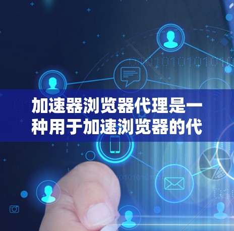 加速器浏览器代理是一种用于加速浏览器的代理工具,通过缓存技术提高访问速度。以下是对该主题的详细分析 加速器浏览器代理是一种用于加速浏览器的代理工具,通过缓存技术提高访问速度。以下是对该主题的详细分析