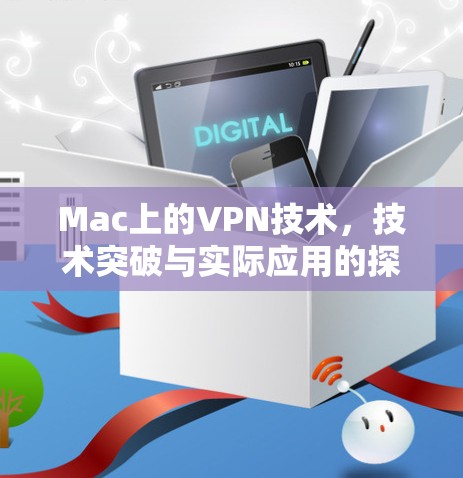 Mac上的VPN技术,技术突破与实际应用的探讨 Mac上的VPN技术,技术突破与实际应用的探讨