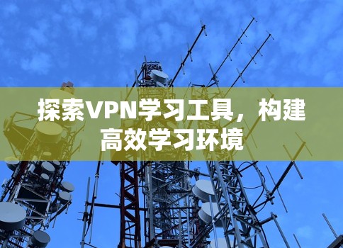 探索VPN学习工具，构建高效学习环境