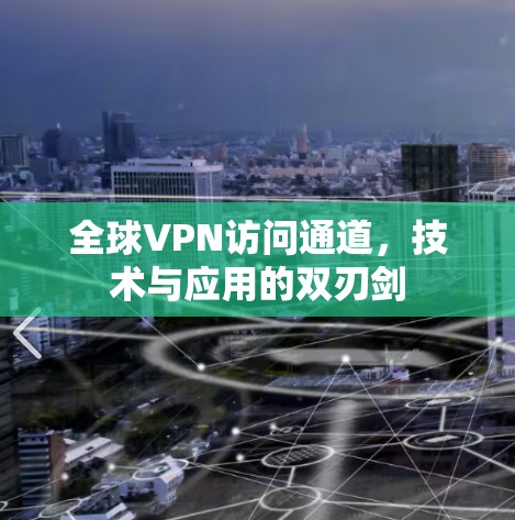 全球VPN访问通道，技术与应用的双刃剑