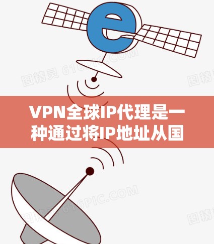 VPN全球IP代理是一种通过将IP地址从国内网络转换到国外网络,然后使用VPN技术进行加密通信的工具。以下是该技术的详细解释 VPN全球IP代理是一种通过将IP地址从国内网络转换到国外网络,然后使用VPN技术进行加密通信的工具。以下是该技术的详细解释