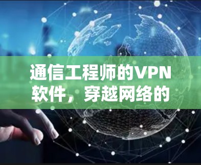 通信工程师的VPN软件，穿越网络的智慧