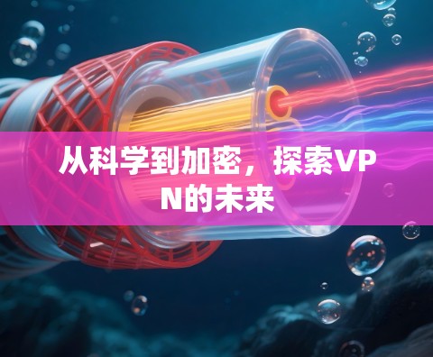 从科学到加密,探索VPN的未来 从科学到加密,探索VPN的未来
