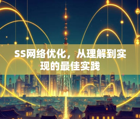 SS网络优化,从理解到实现的最佳实践 SS网络优化,从理解到实现的最佳实践
