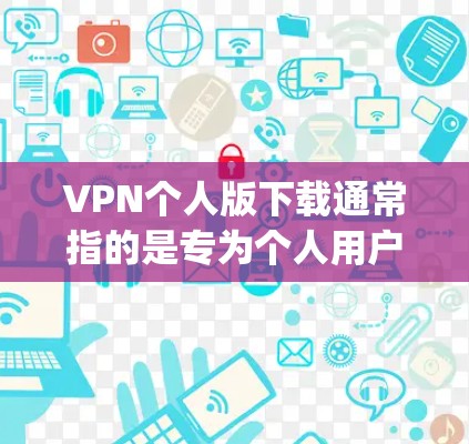 VPN个人版下载通常指的是专为个人用户设计的版本,旨在提供安全、便捷的网络访问体验。以下是一些 commonly used VPN software for personal use: VPN个人版下载通常指的是专为个人用户设计的版本,旨在提供安全、便捷的网络访问体验。以下是一些 commonly used VPN software for personal use: