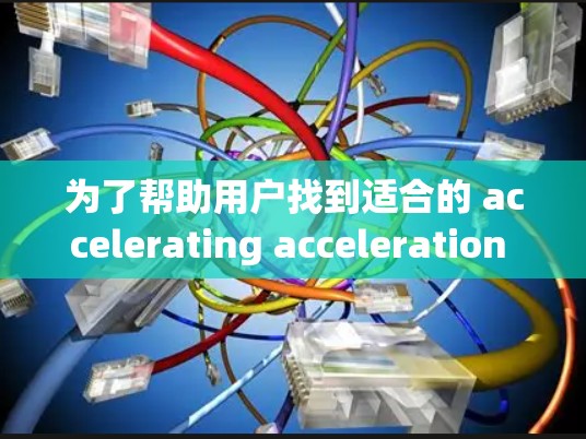 为了帮助用户找到适合的 accelerating acceleration services(V2到V5)推荐列表,以下是一个详细的结构化指南,涵盖了每个版本的特点、适用场景和推荐建议 为了帮助用户找到适合的 accelerating acceleration services(V2到V5)推荐列表,以下是一个详细的结构化指南,涵盖了每个版本的特点、适用场景和推荐建议