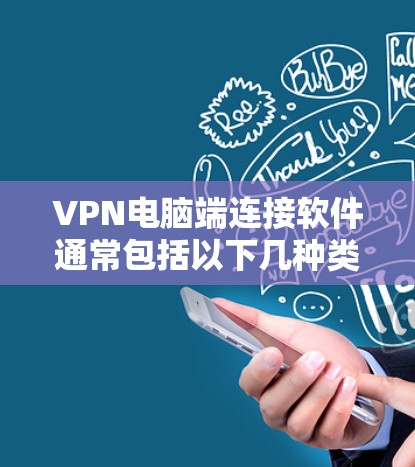 VPN电脑端连接软件通常包括以下几种类型 VPN电脑端连接软件通常包括以下几种类型
