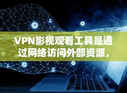 VPN影视观看工具是通过网络访问外部资源,如电影、电视剧等,通常通过VPN服务连接到外部服务器。以下是几种常见的VPN影视工具及其特点 VPN影视观看工具是通过网络访问外部资源,如电影、电视剧等,通常通过VPN服务连接到外部服务器。以下是几种常见的VPN影视工具及其特点