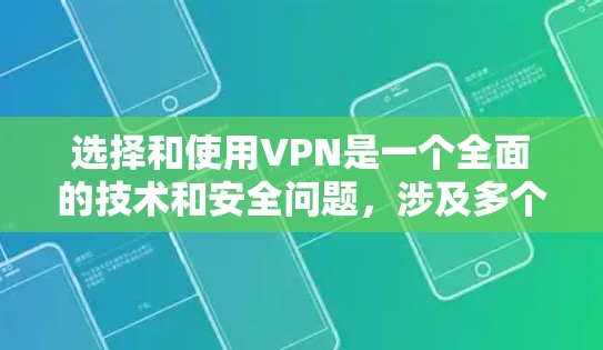 选择和使用VPN是一个全面的技术和安全问题，涉及多个方面，包括技术、隐私保护和安全措施。以下是一个结构化的指南，帮助您更好地理解如何选择和使用VPN