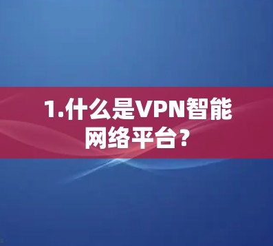 1.什么是VPN智能网络平台？