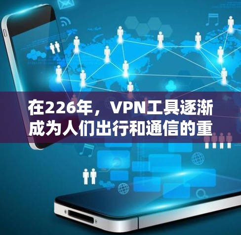 在226年,VPN工具逐渐成为人们出行和通信的重要工具,尤其是对于喜欢简单、高效且安全的用户来说。以下是对226年热门VPN工具的测评 在226年,VPN工具逐渐成为人们出行和通信的重要工具,尤其是对于喜欢简单、高效且安全的用户来说。以下是对226年热门VPN工具的测评