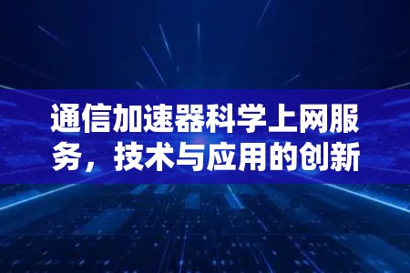 通信加速器科学上网服务，技术与应用的创新