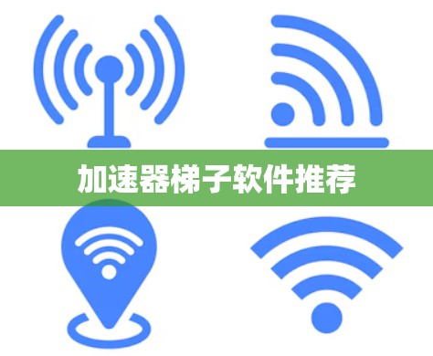 加速器梯子软件推荐 加速器梯子软件推荐