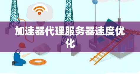 加速器代理服务器速度优化 加速器代理服务器速度优化