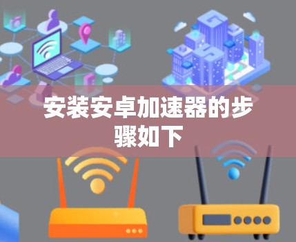 安装安卓加速器的步骤如下 安装安卓加速器的步骤如下