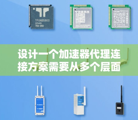 设计一个加速器代理连接方案需要从多个层面进行详细规划。以下是基于上述思考的详细设计 设计一个加速器代理连接方案需要从多个层面进行详细规划。以下是基于上述思考的详细设计