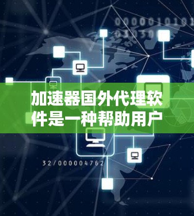 加速器国外代理软件是一种帮助用户加速下载速度的工具，特别针对国外用户。以下是对该软件的详细分析和推荐
